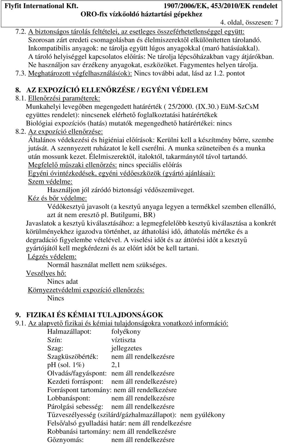 Ne használjon sav érzékeny anyagokat, eszközöket. Fagymentes helyen tárolja. 7.3. Meghatározott végfelhasználás(ok): Nincs további adat, lásd az 1.2. pontot 8.