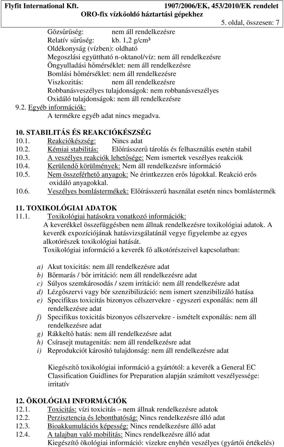 Viszkozitás: nem áll rendelkezésre Robbanásveszélyes tulajdonságok: nem robbanásveszélyes Oxidáló tulajdonságok: nem áll rendelkezésre 9.2. Egyéb információk: A termékre egyéb adat nincs megadva. 10.