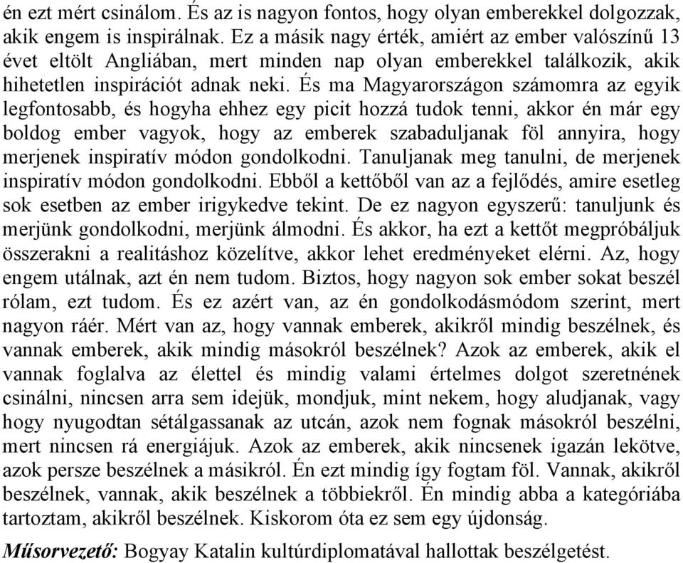 És ma Magyarországon számomra az egyik legfontosabb, és hogyha ehhez egy picit hozzá tudok tenni, akkor én már egy boldog ember vagyok, hogy az emberek szabaduljanak föl annyira, hogy merjenek