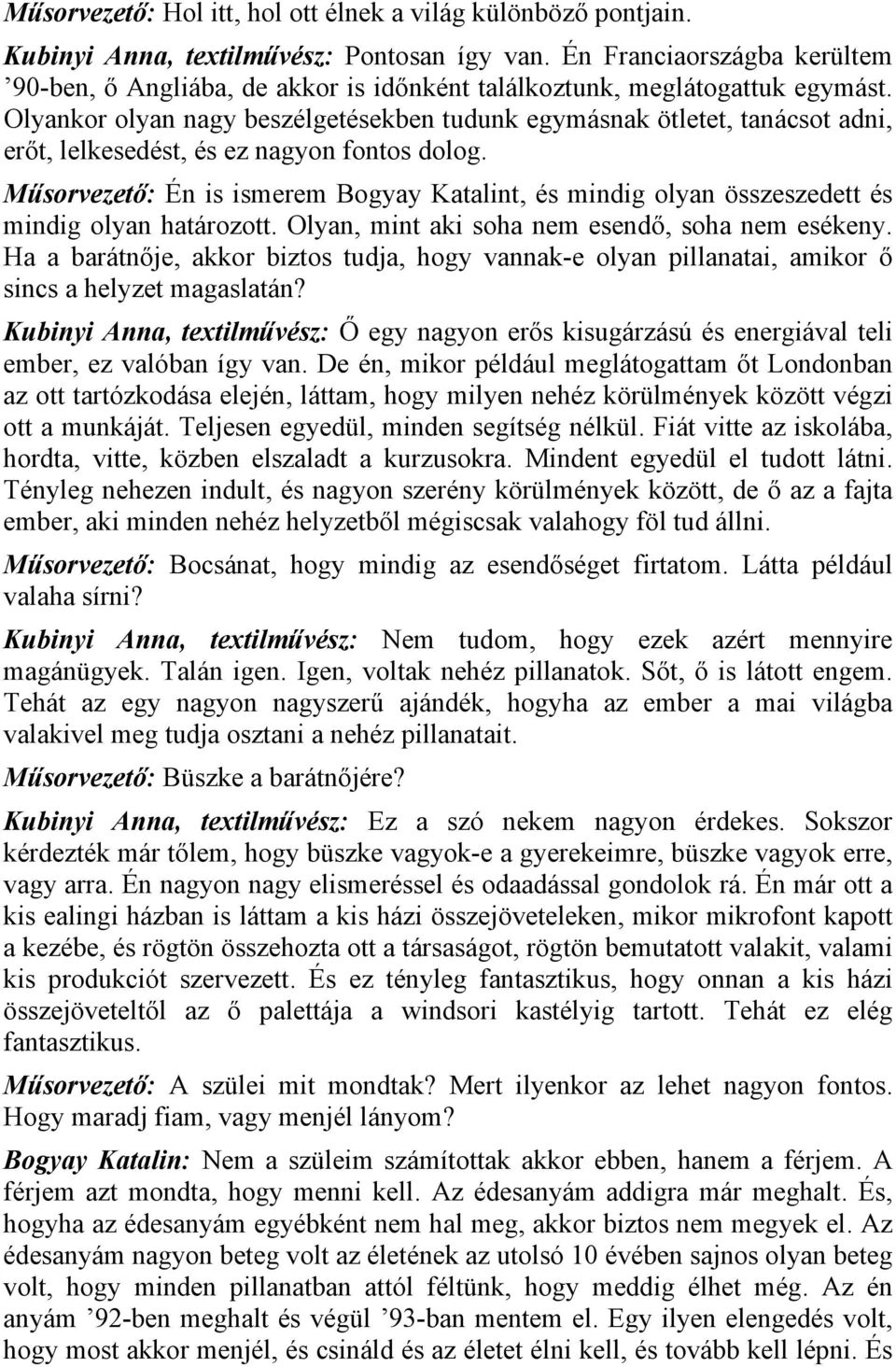 Olyankor olyan nagy beszélgetésekben tudunk egymásnak ötletet, tanácsot adni, erőt, lelkesedést, és ez nagyon fontos dolog.