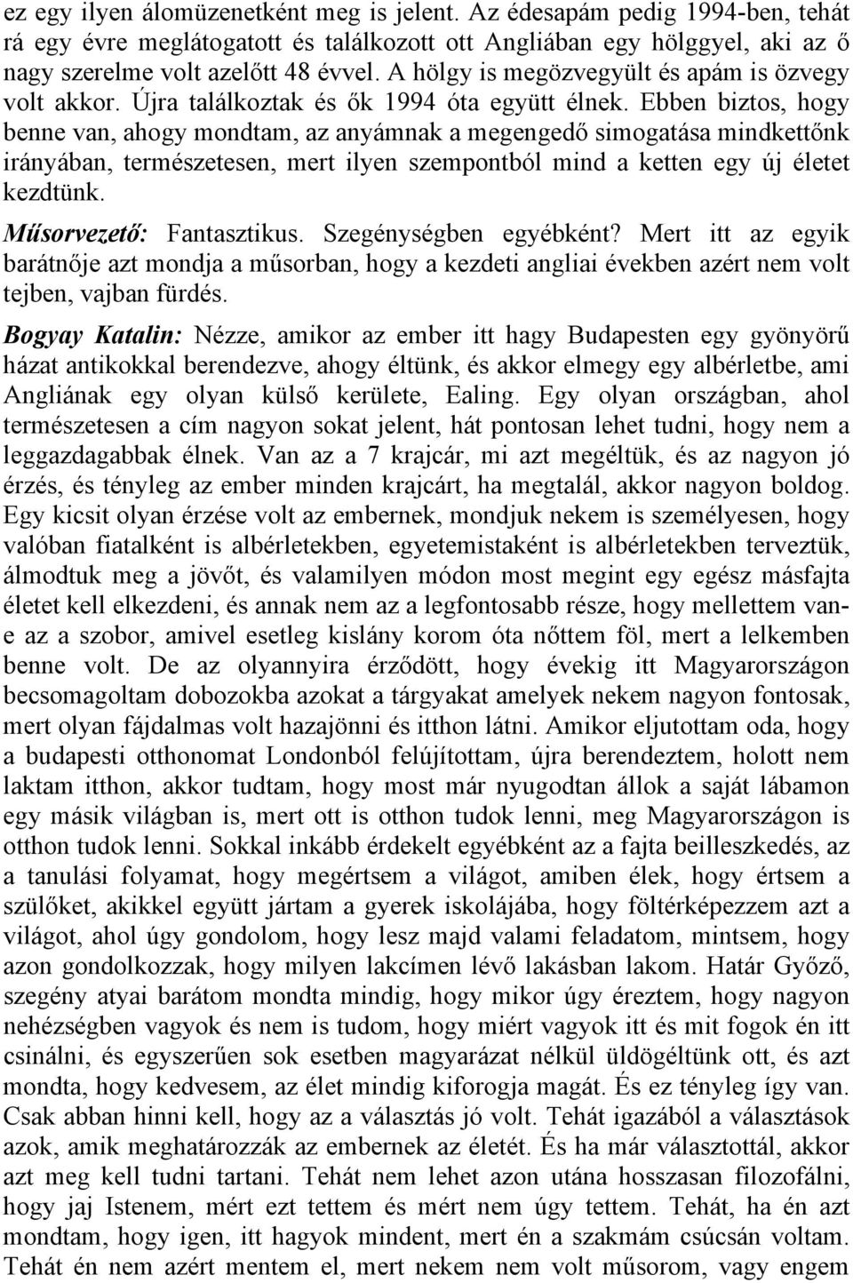 Ebben biztos, hogy benne van, ahogy mondtam, az anyámnak a megengedő simogatása mindkettőnk irányában, természetesen, mert ilyen szempontból mind a ketten egy új életet kezdtünk.