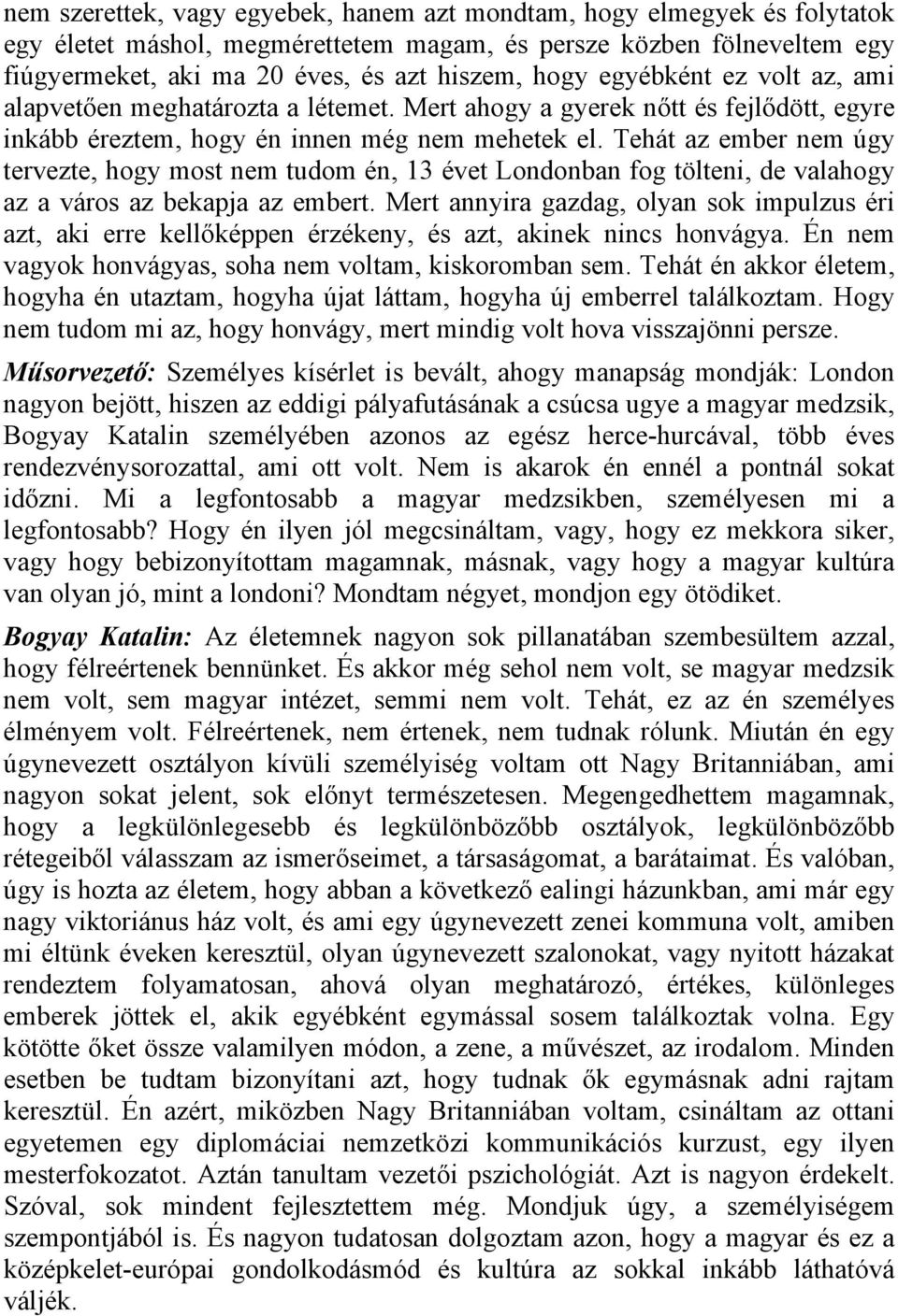 Tehát az ember nem úgy tervezte, hogy most nem tudom én, 13 évet Londonban fog tölteni, de valahogy az a város az bekapja az embert.