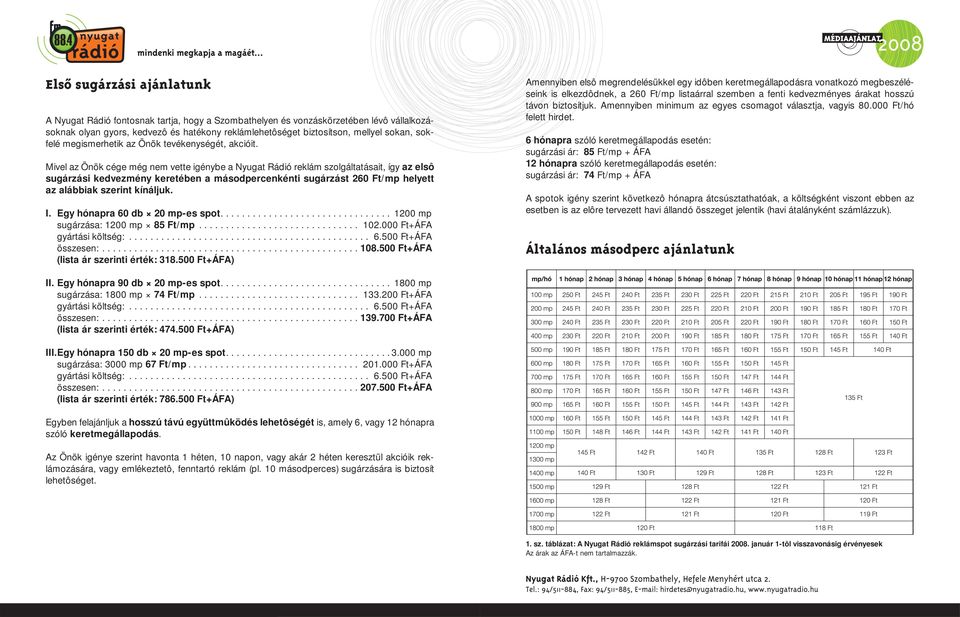 Mivel az Önök cége még nem vette igénybe a Nyugat Rádió reklám szolgáltatásait, így az elsô sugárzási kedvezmény keretében a másodpercenkénti sugárzást 260 Ft/mp helyett az alábbiak szerint kínáljuk.