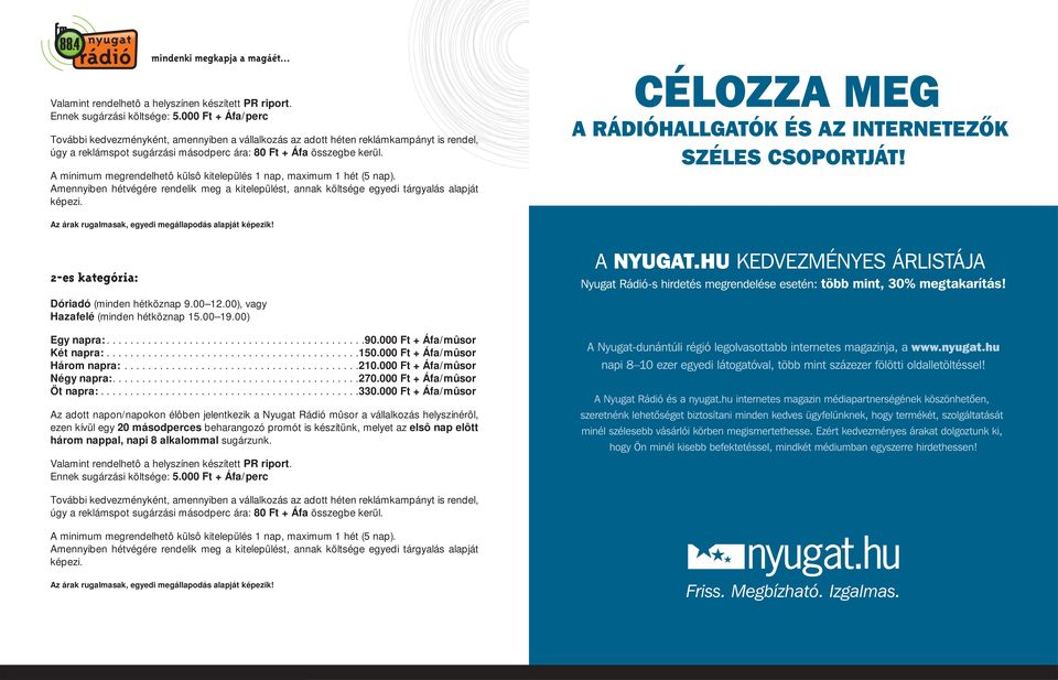 A minimum megrendelhetô külsô kitelepülés 1 nap, maximum 1 hét (5 nap). Amennyiben hétvégére rendelik meg a kitelepülést, annak költsége egyedi tárgyalás alapját képezi.