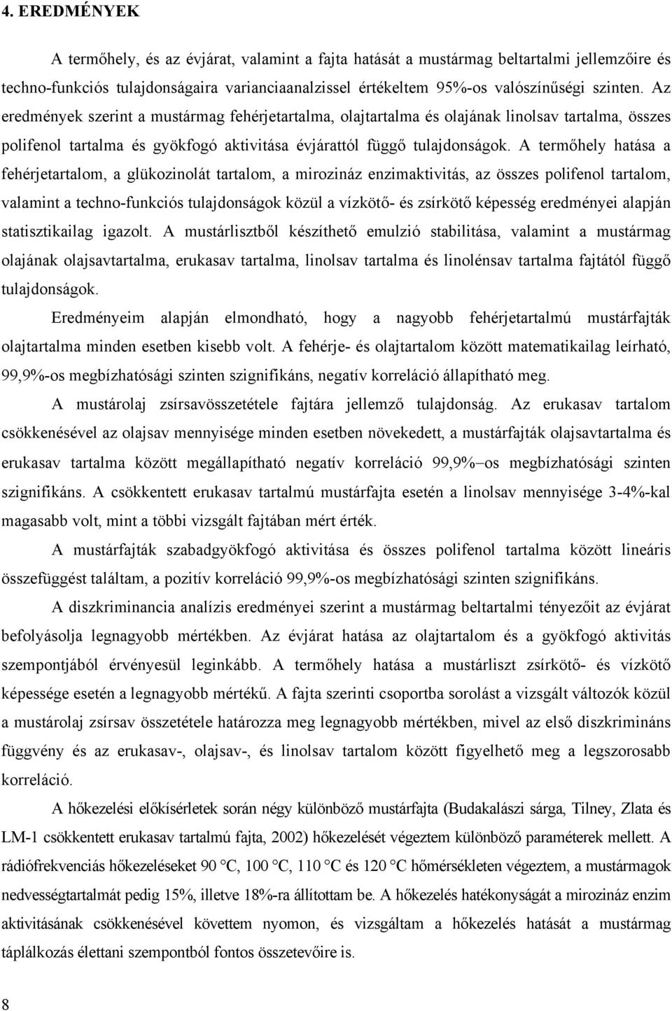 A termőhely hatása a fehérjetartalom, a glükozinolát tartalom, a mirozináz enzimaktivitás, az összes polifenol tartalom, valamint a techno-funkciós tulajdonságok közül a vízkötő- és zsírkötő képesség