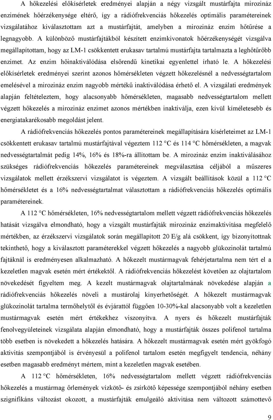 A különböző mustárfajtákból készített enzimkivonatok hőérzékenységét vizsgálva megállapítottam, hogy az LM-1 csökkentett erukasav tartalmú mustárfajta tartalmazta a leghőtűrőbb enzimet.