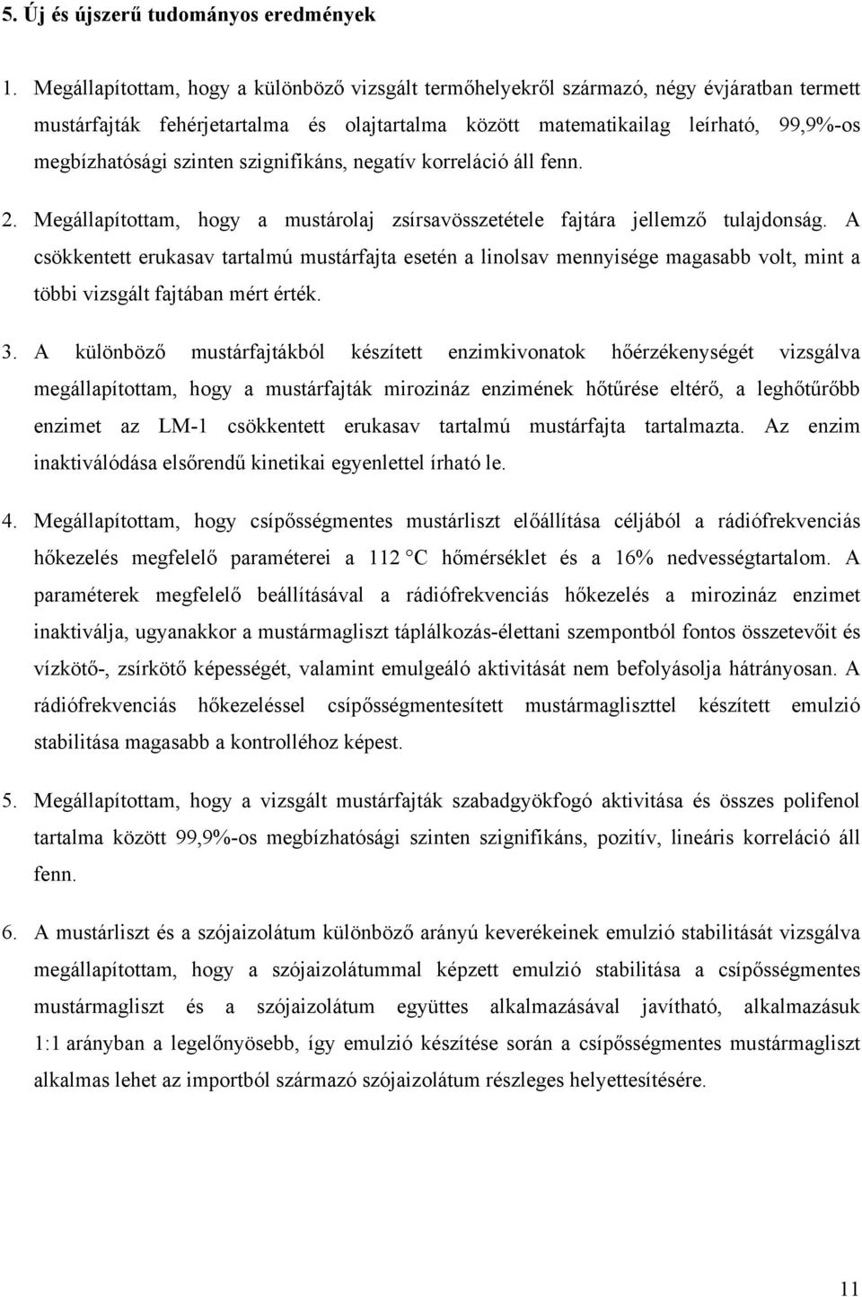 szinten szignifikáns, negatív korreláció áll fenn. 2. Megállapítottam, hogy a mustárolaj zsírsavösszetétele fajtára jellemző tulajdonság.