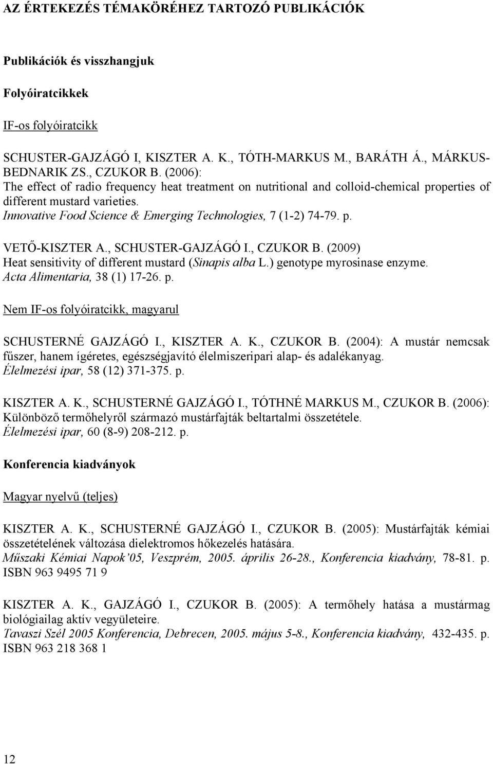 Innovative Food Science & Emerging Technologies, 7 (1-2) 74-79. p. VETŐ-KISZTER A., SCHUSTER-GAJZÁGÓ I., CZUKOR B. (2009) Heat sensitivity of different mustard (Sinapis alba L.