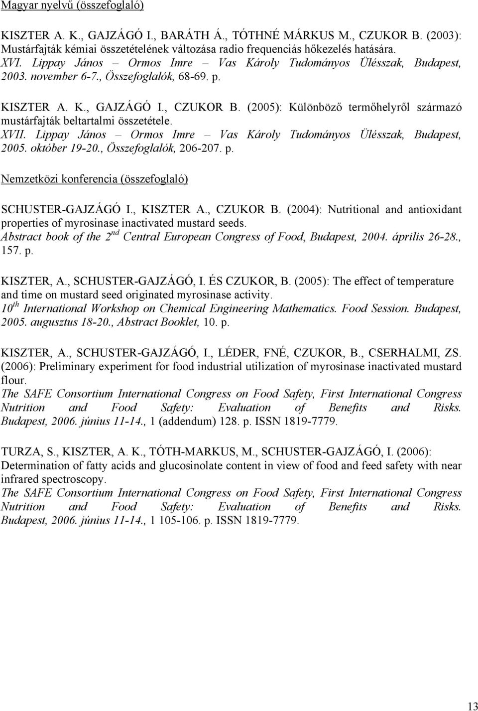 (2005): Különböző termőhelyről származó mustárfajták beltartalmi összetétele. XVII. Lippay János Ormos Imre Vas Károly Tudományos Ülésszak, Budapest, 2005. október 19-20., Összefoglalók, 206-207. p.