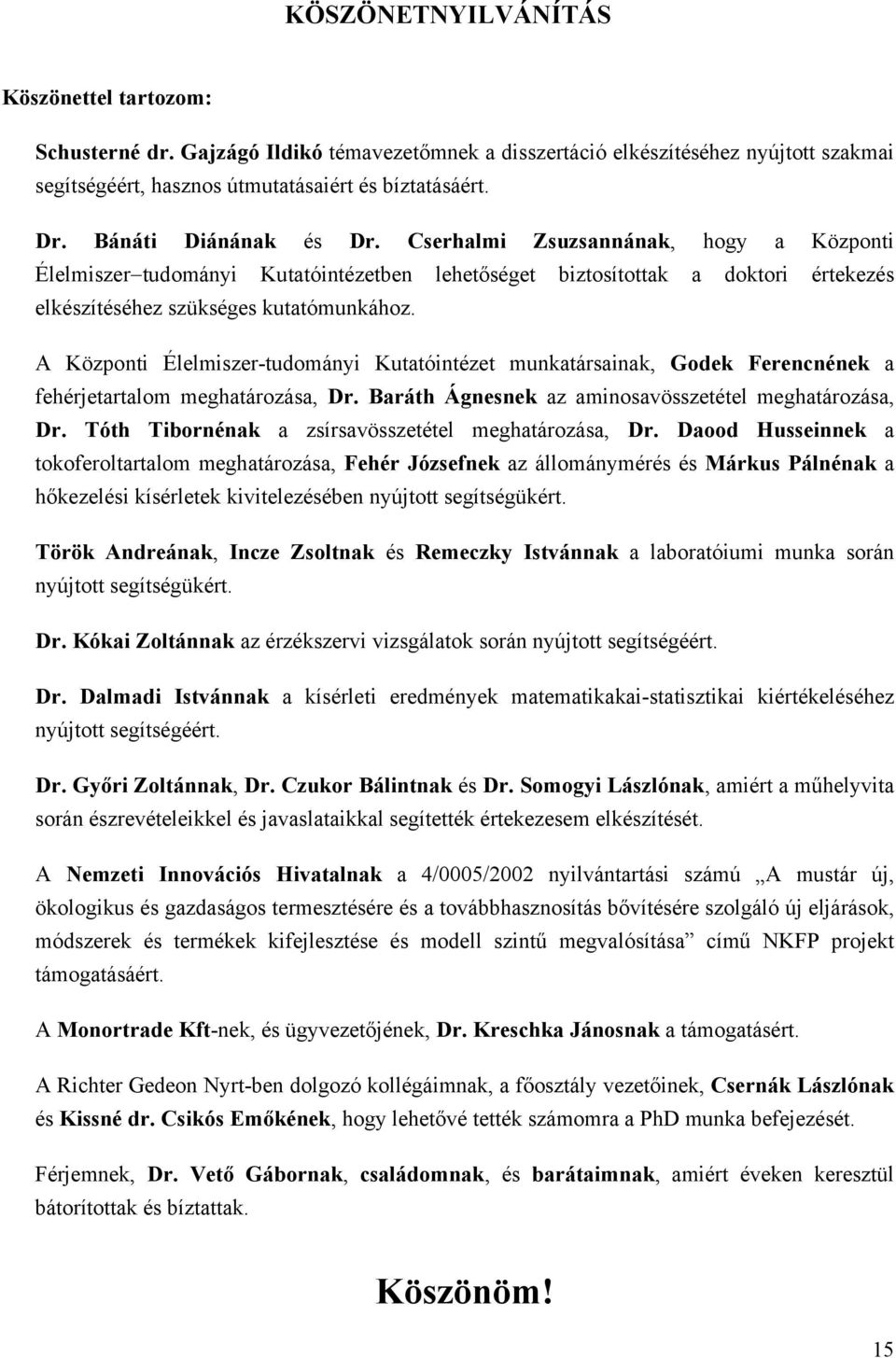 A Központi Élelmiszer-tudományi Kutatóintézet munkatársainak, Godek Ferencnének a fehérjetartalom meghatározása, Dr. Baráth Ágnesnek az aminosavösszetétel meghatározása, Dr.