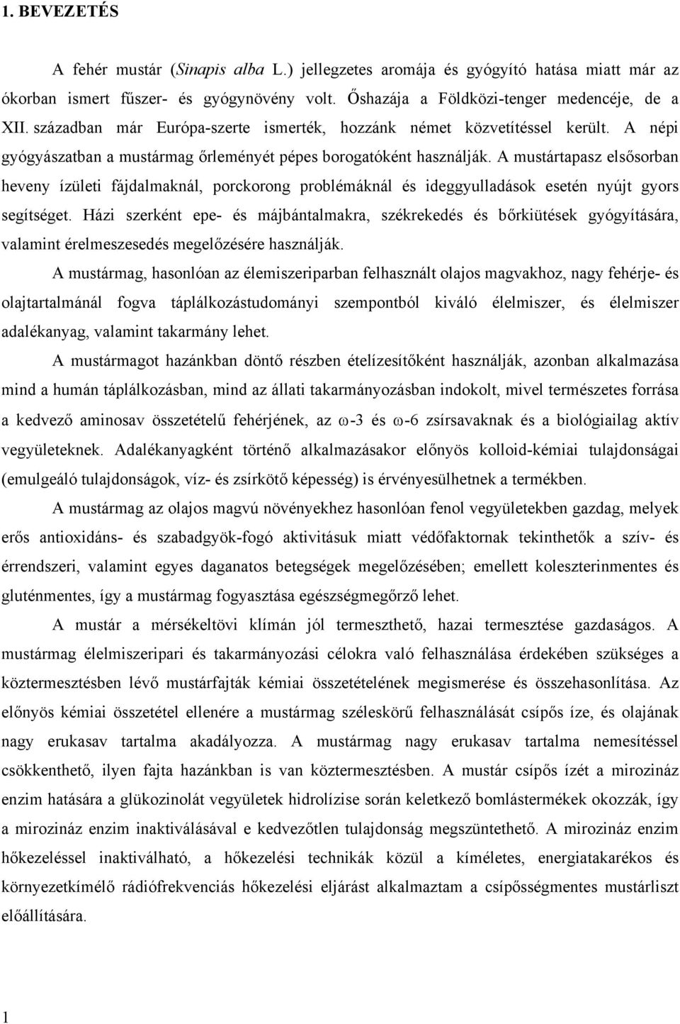 A mustártapasz elsősorban heveny ízületi fájdalmaknál, porckorong problémáknál és ideggyulladások esetén nyújt gyors segítséget.