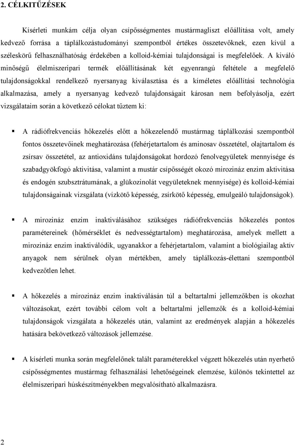 A kiváló minőségű élelmiszeripari termék előállításának két egyenrangú feltétele a megfelelő tulajdonságokkal rendelkező nyersanyag kiválasztása és a kíméletes előállítási technológia alkalmazása,