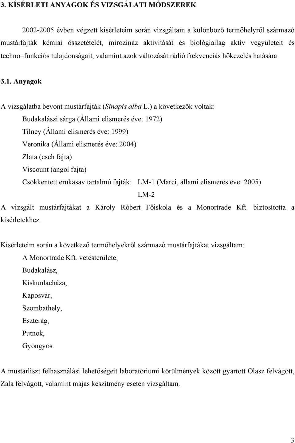 ) a következők voltak: Budakalászi sárga (Állami elismerés éve: 1972) Tilney (Állami elismerés éve: 1999) Veronika (Állami elismerés éve: 2004) Zlata (cseh fajta) Viscount (angol fajta) Csökkentett