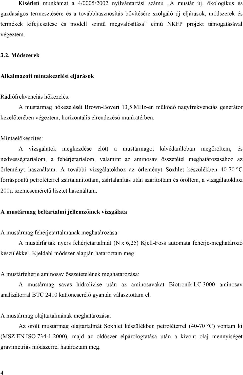 Módszerek Alkalmazott mintakezelési eljárások Rádiófrekvenciás hőkezelés: A mustármag hőkezelését Brown-Boveri 13,5 MHz-en működő nagyfrekvenciás generátor kezelőterében végeztem, horizontális