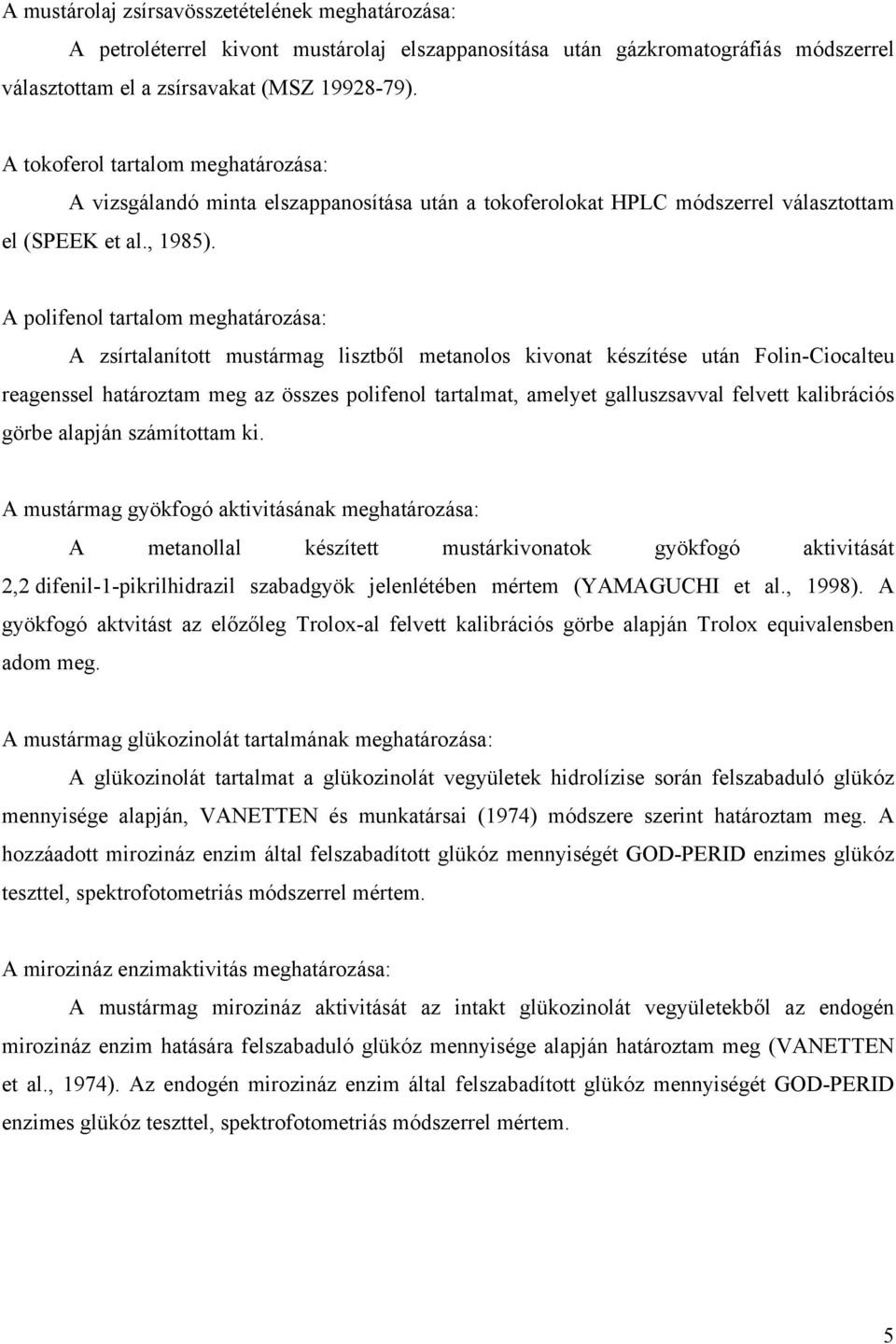 A polifenol tartalom meghatározása: A zsírtalanított mustármag lisztből metanolos kivonat készítése után Folin-Ciocalteu reagenssel határoztam meg az összes polifenol tartalmat, amelyet galluszsavval