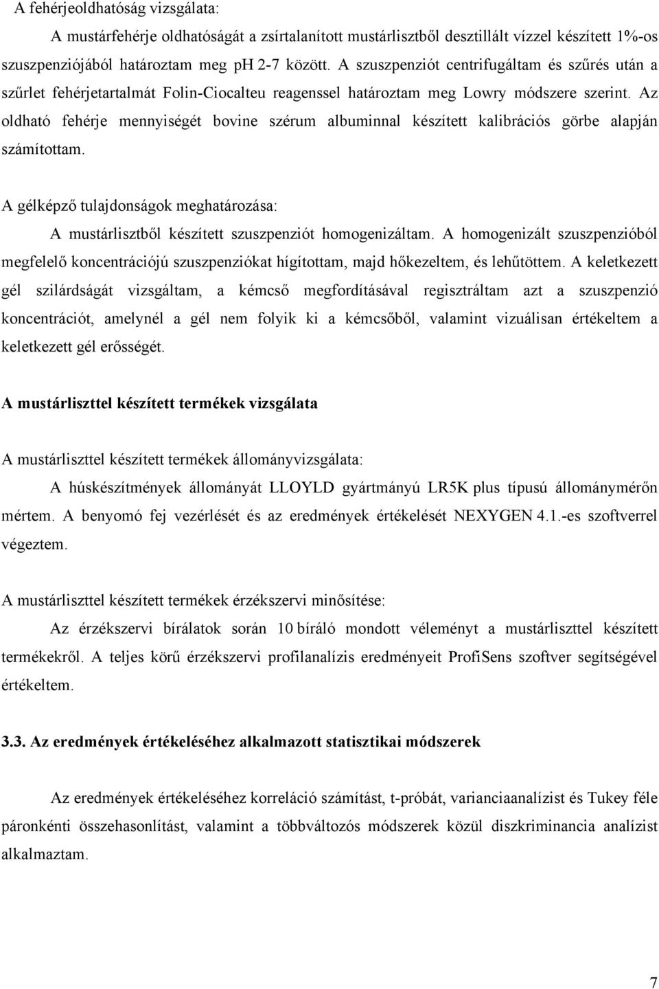 Az oldható fehérje mennyiségét bovine szérum albuminnal készített kalibrációs görbe alapján számítottam. A gélképző tulajdonságok meghatározása: A mustárlisztből készített szuszpenziót homogenizáltam.