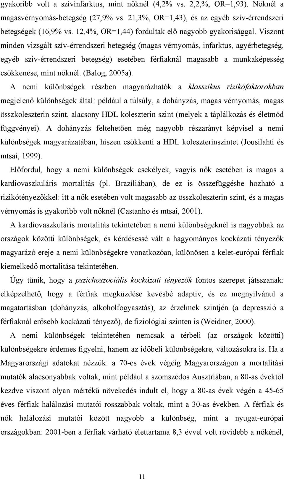 Viszont minden vizsgált szív-érrendszeri betegség (magas vérnyomás, infarktus, agyérbetegség, egyéb szív-érrendszeri betegség) esetében férfiaknál magasabb a munkaképesség csökkenése, mint nőknél.