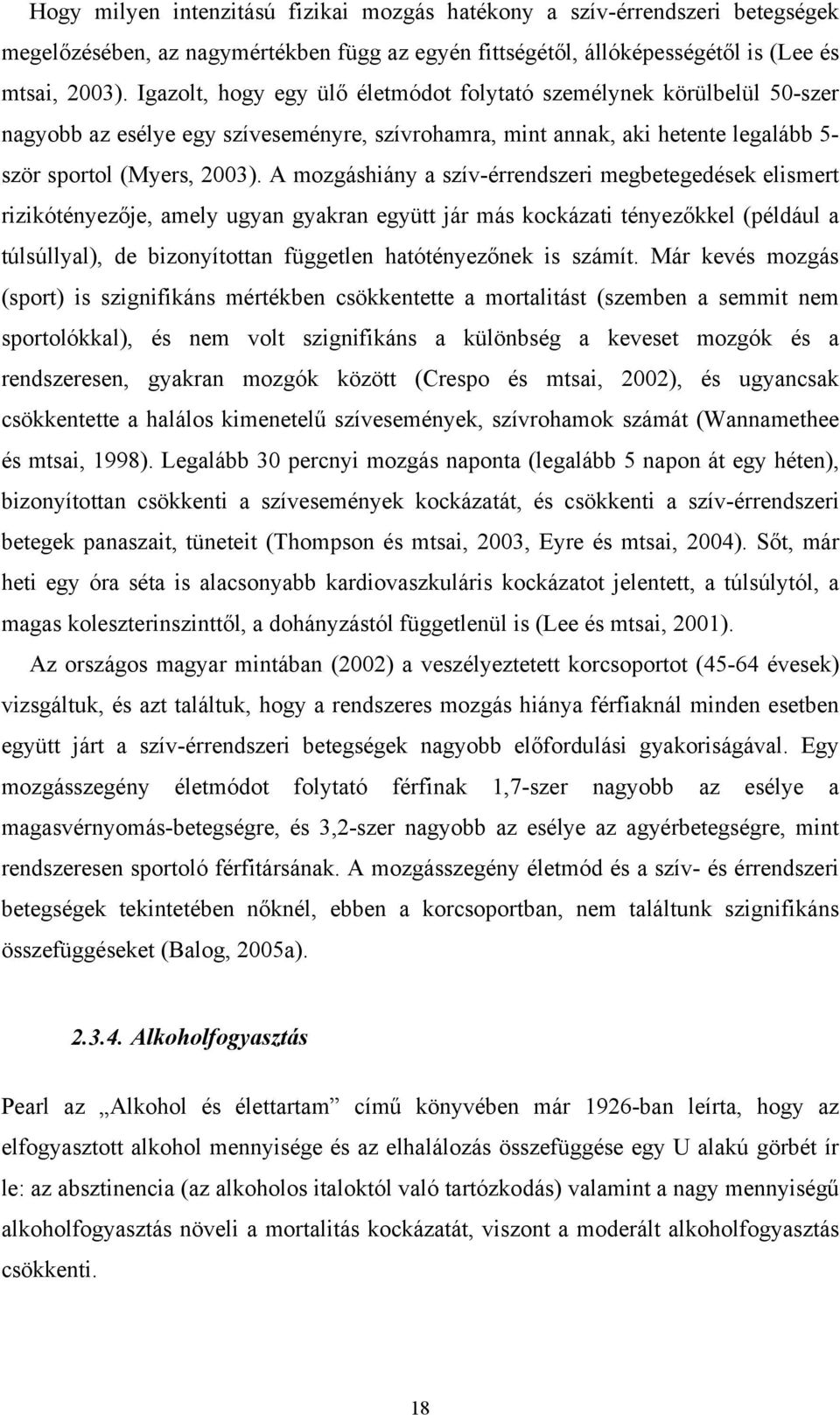 A mozgáshiány a szív-érrendszeri megbetegedések elismert rizikótényezője, amely ugyan gyakran együtt jár más kockázati tényezőkkel (például a túlsúllyal), de bizonyítottan független hatótényezőnek is