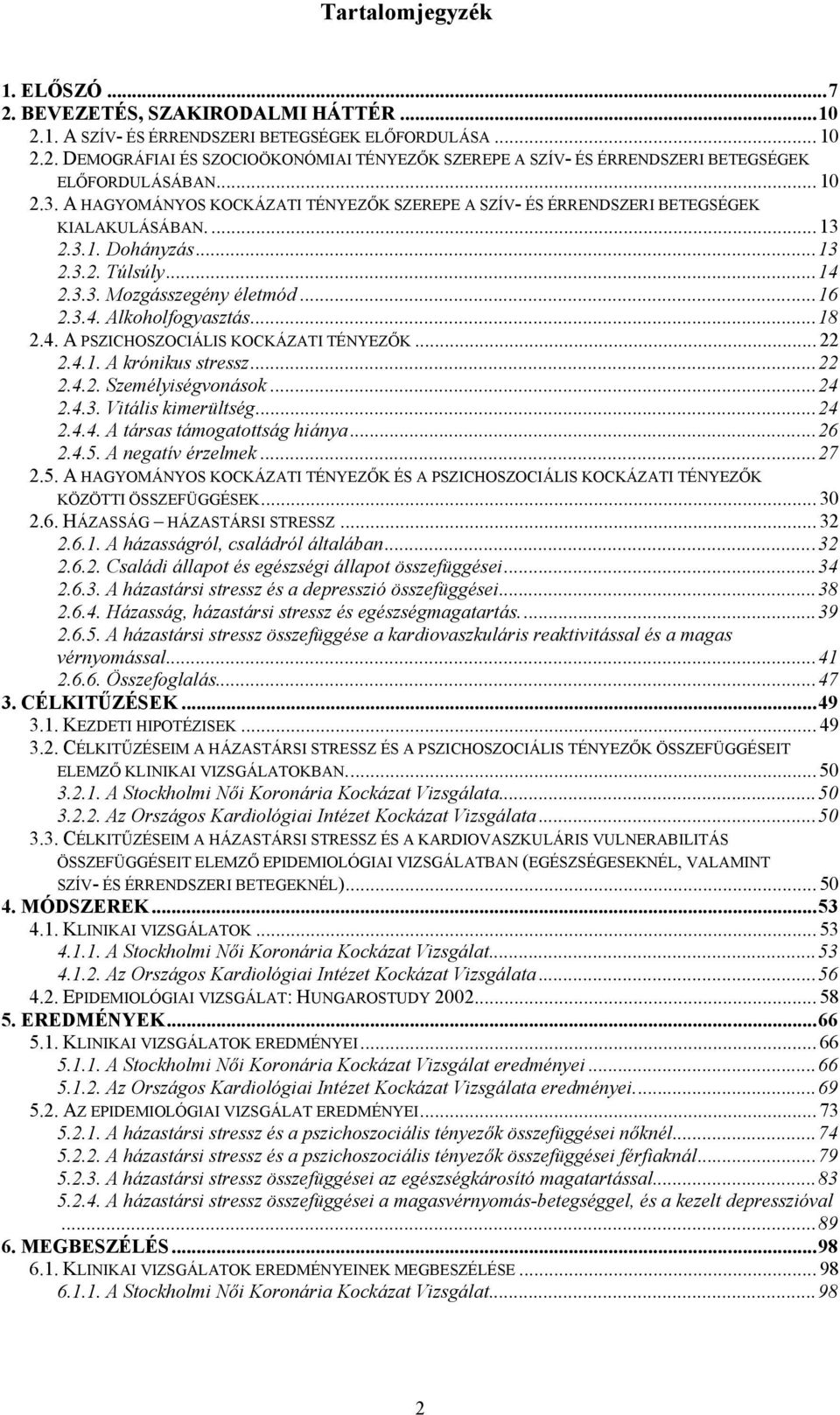 ..18 2.4. A PSZICHOSZOCIÁLIS KOCKÁZATI TÉNYEZŐK... 22 2.4.1. A krónikus stressz...22 2.4.2. Személyiségvonások...24 2.4.3. Vitális kimerültség...24 2.4.4. A társas támogatottság hiánya...26 2.4.5.