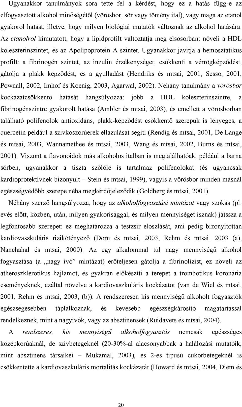 Ugyanakkor javítja a hemosztatikus profilt: a fibrinogén szintet, az inzulin érzékenységet, csökkenti a vérrögképződést, gátolja a plakk képződést, és a gyulladást (Hendriks és mtsai, 2001, Sesso,