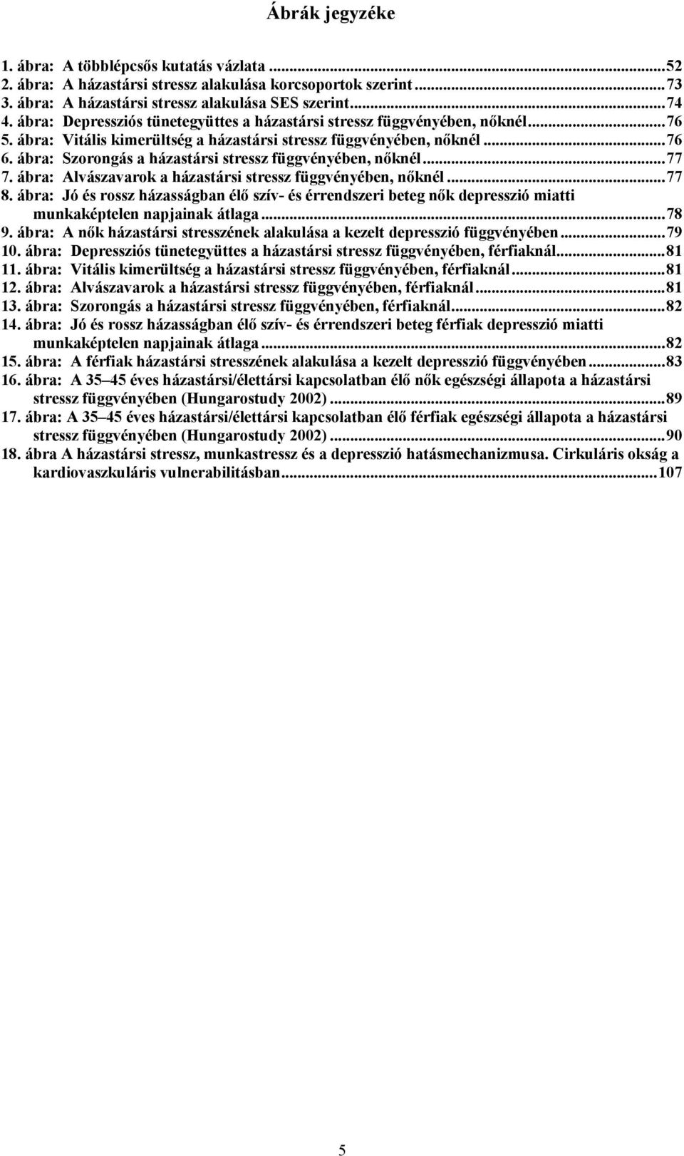 ábra: Szorongás a házastársi stressz függvényében, nőknél...77 7. ábra: Alvászavarok a házastársi stressz függvényében, nőknél...77 8.