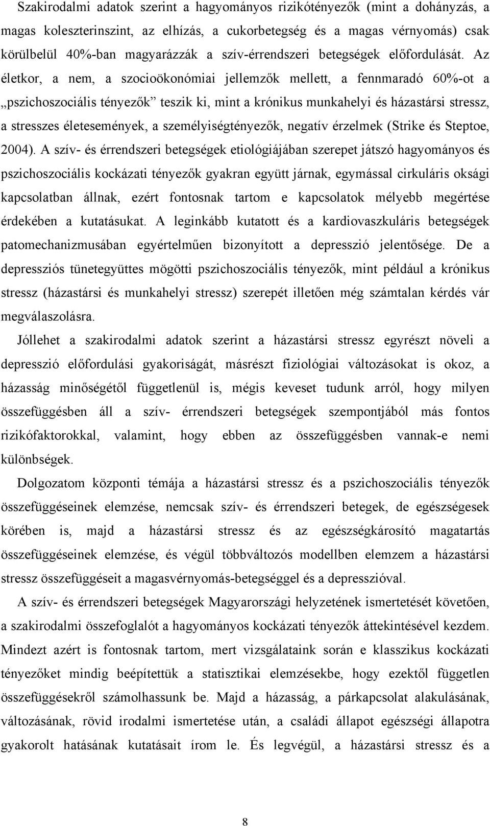 Az életkor, a nem, a szocioökonómiai jellemzők mellett, a fennmaradó 60%-ot a pszichoszociális tényezők teszik ki, mint a krónikus munkahelyi és házastársi stressz, a stresszes életesemények, a