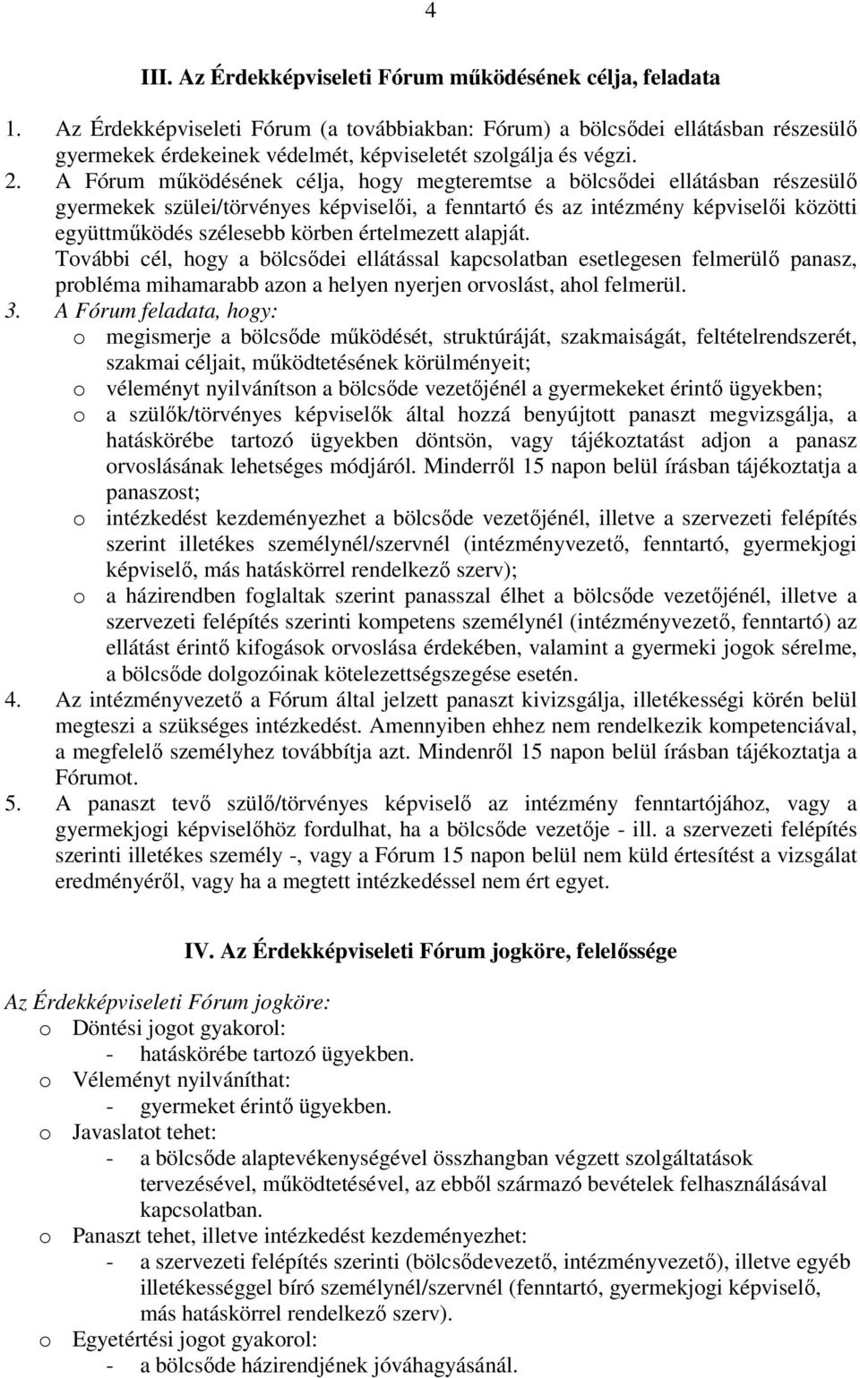 A Fórum működésének célja, hogy megteremtse a bölcsődei ellátásban részesülő gyermekek szülei/törvényes képviselői, a fenntartó és az intézmény képviselői közötti együttműködés szélesebb körben