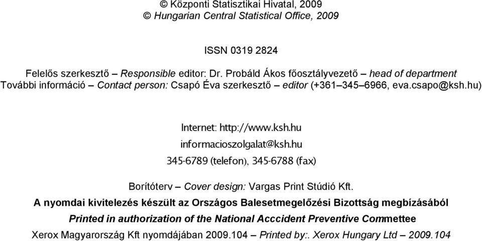 hu) Internet: http://www.ksh.hu informacioszolgalat@ksh.hu 345-6789 (telefon), 345-6788 (fax) Borítóterv Cover design: Vargas Print Stúdió Kft.