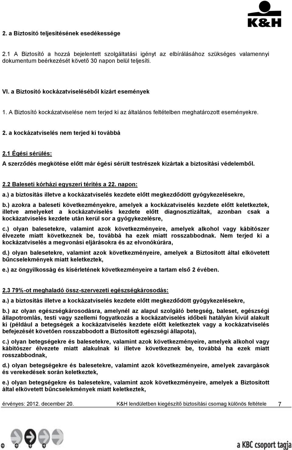 1 Égési sérülés: A szerződés megkötése előtt már égési sérült testrészek kizártak a biztosítási védelemből. 2.2 Baleseti kórházi egyszeri térítés a 22. napon: a.