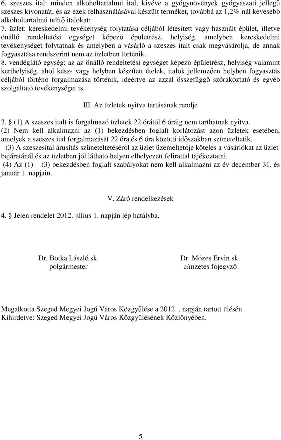 üzlet: kereskedelmi tevékenység folytatása céljából létesített vagy használt épület, illetve önálló rendeltetési egységet képező épületrész, helyiség, amelyben kereskedelmi tevékenységet folytatnak