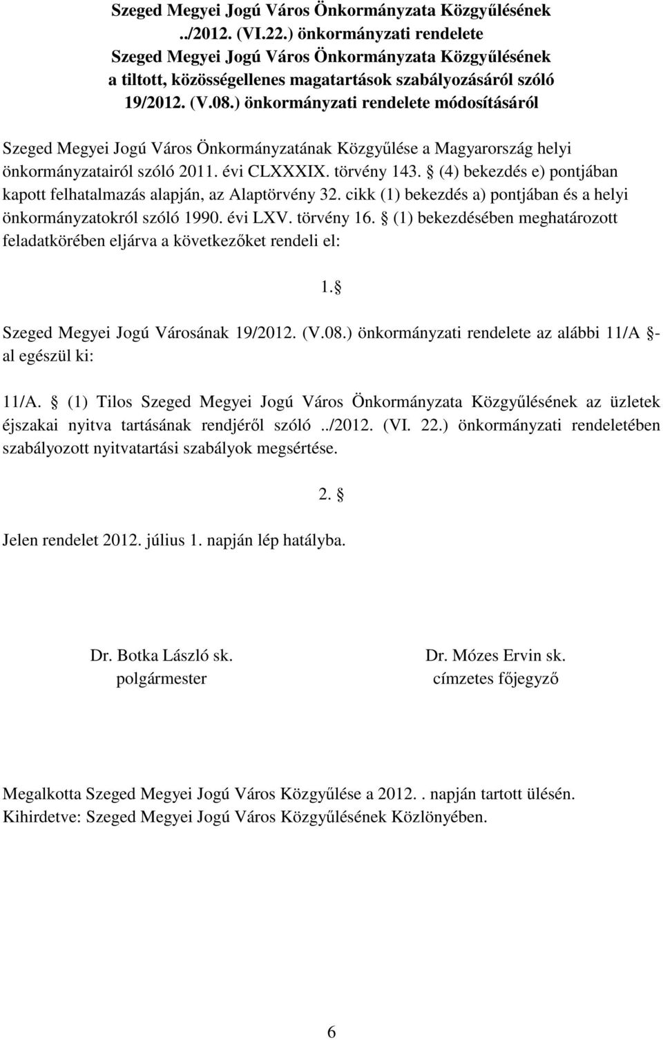 ) önkormányzati rendelete módosításáról Szeged Megyei Jogú Város Önkormányzatának Közgyűlése a Magyarország helyi önkormányzatairól szóló 2011. évi CLXXXIX. törvény 143.