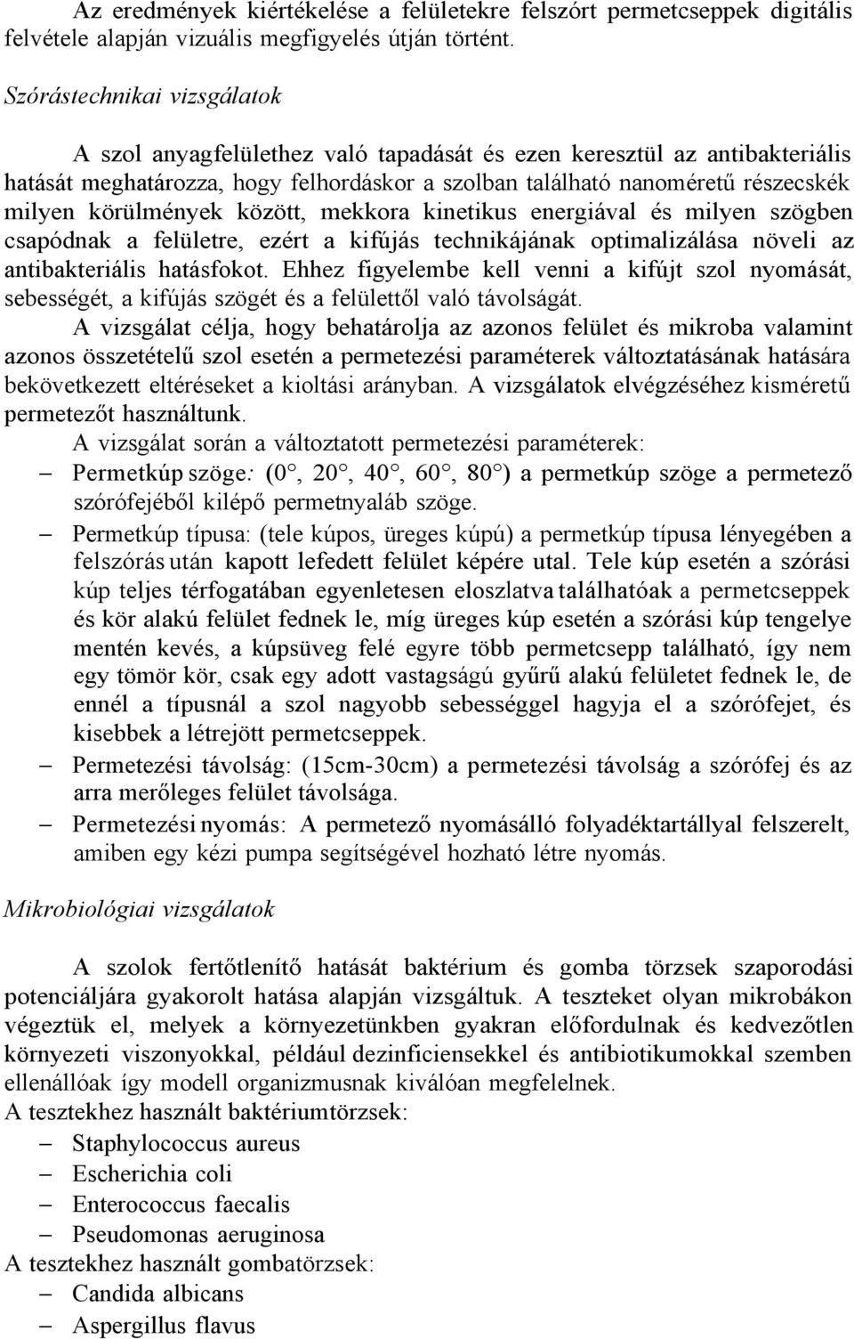 körülmények között, mekkora kinetikus energiával és milyen szögben csapódnak a felületre, ezért a kifújás technikájának optimalizálása növeli az antibakteriális hatásfokot.