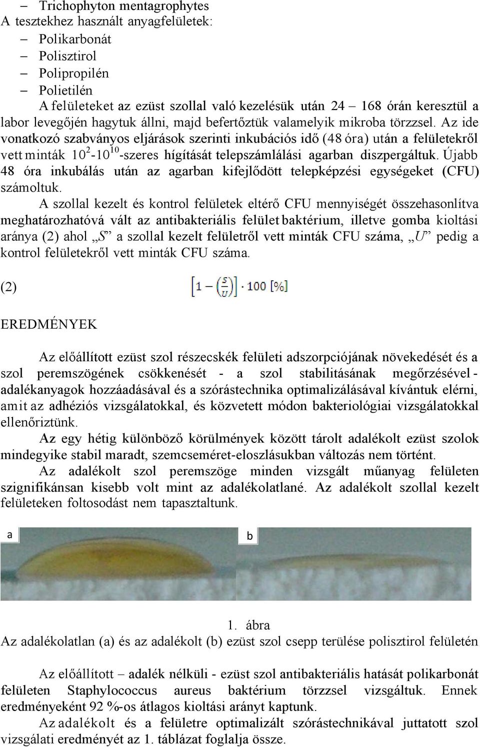 Az ide vonatkozó szabványos eljárások szerinti inkubációs idő (48 óra) után a felületekről vett minták 102-1010-szeres hígítását telepszámlálási agarban diszpergáltuk.