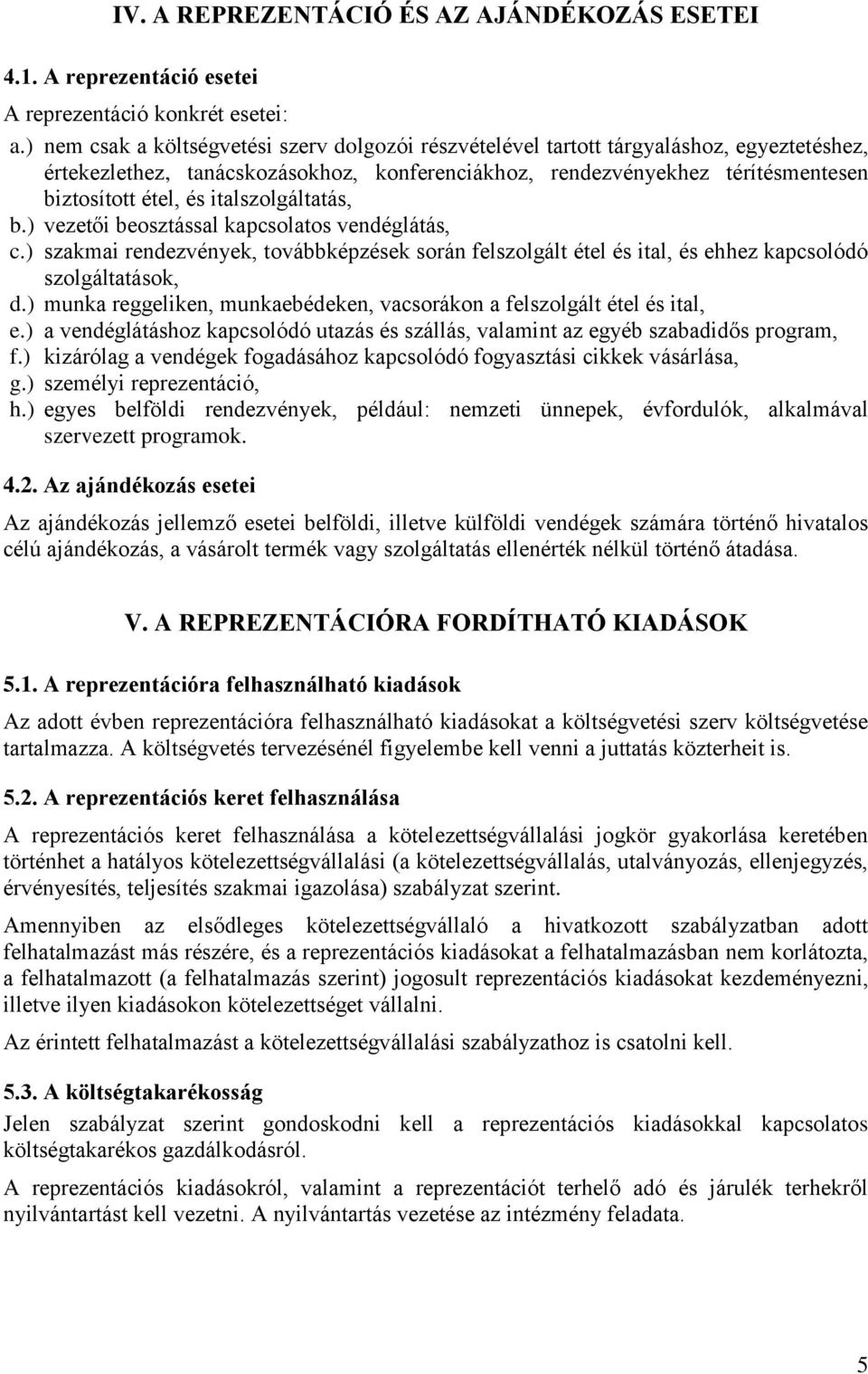 italszolgáltatás, b.) vezetői beosztással kapcsolatos vendéglátás, c.) szakmai rendezvények, továbbképzések során felszolgált étel és ital, és ehhez kapcsolódó szolgáltatások, d.