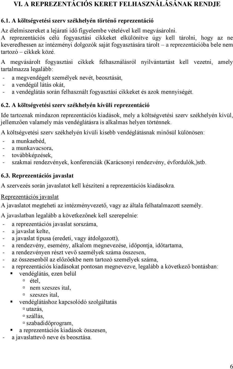 A megvásárolt fogyasztási cikkek felhasználásról nyilvántartást kell vezetni, amely tartalmazza legalább: - a megvendégelt személyek nevét, beosztását, - a vendégül látás okát, - a vendéglátás során