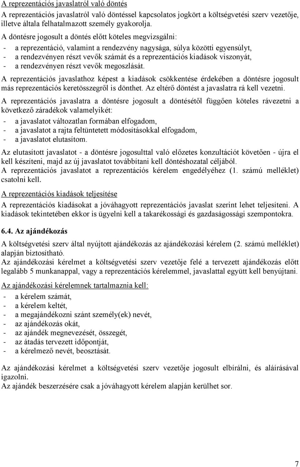 viszonyát, - a rendezvényen részt vevők megoszlását. A reprezentációs javaslathoz képest a kiadások csökkentése érdekében a döntésre jogosult más reprezentációs keretösszegről is dönthet.