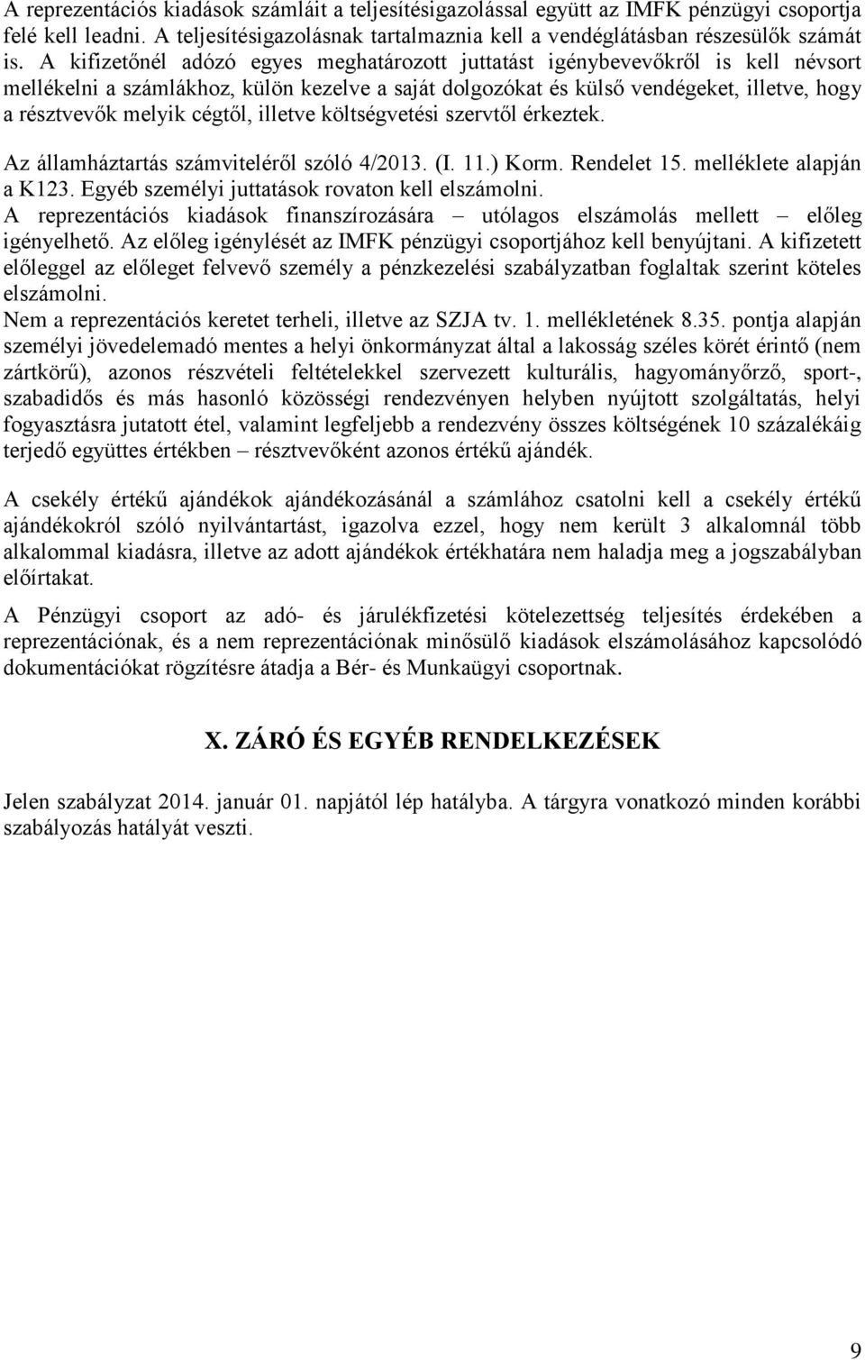 cégtől, illetve költségvetési szervtől érkeztek. Az államháztartás számviteléről szóló 4/2013. (I. 11.) Korm. Rendelet 15. melléklete alapján a K123. Egyéb személyi juttatások rovaton kell elszámolni.