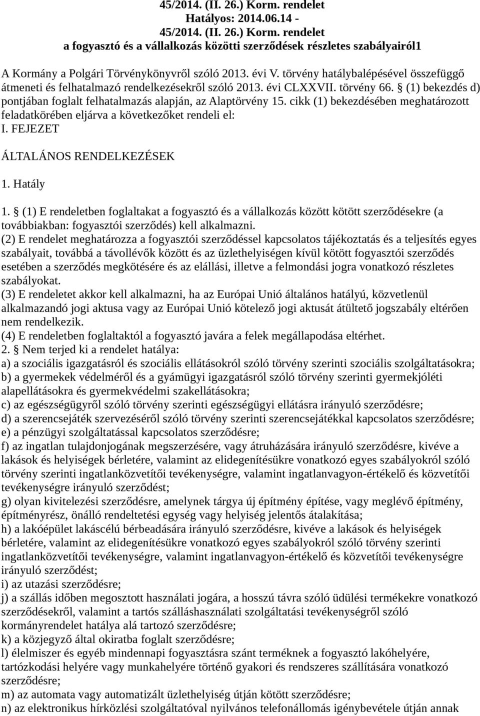 cikk (1) bekezdésében meghatározott feladatkörében eljárva a következőket rendeli el: I. FEJEZET ÁLTALÁNOS RENDELKEZÉSEK 1. Hatály 1.