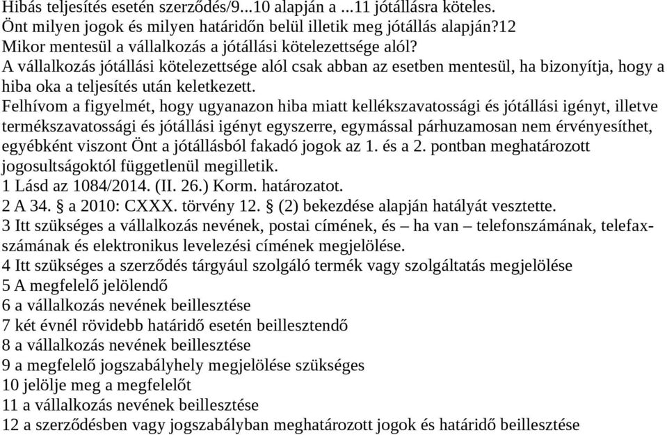 A vállalkozás jótállási kötelezettsége alól csak abban az esetben mentesül, ha bizonyítja, hogy a hiba oka a teljesítés után keletkezett.