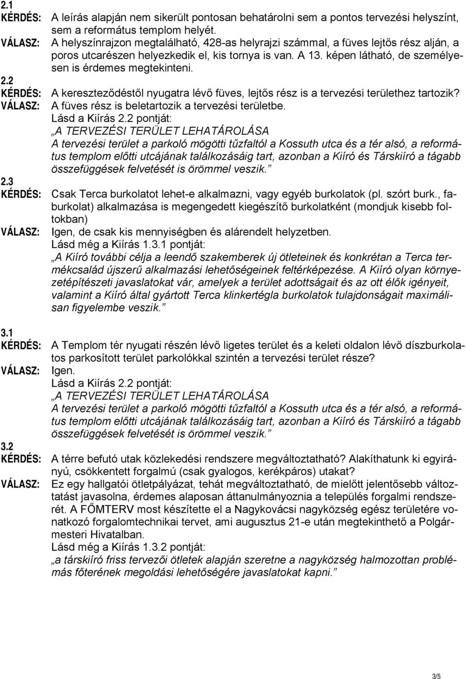 2.2 KÉRDÉS: A kereszteződéstől nyugatra lévő füves, lejtős rész is a tervezési területhez tartozik? A füves rész is beletartozik a tervezési területbe. Lásd a Kiírás 2.