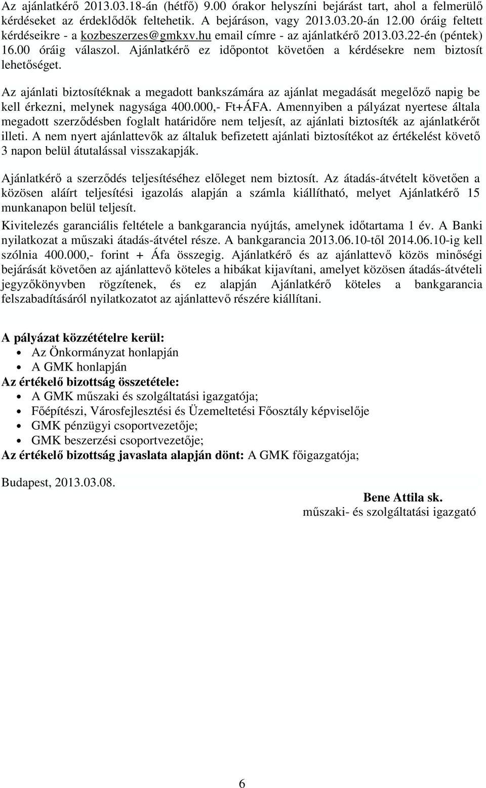 Ajánlatkérő ez időpontot követően a kérdésekre nem biztosít lehetőséget. Az ajánlati biztosítéknak a megadott bankszámára az ajánlat megadását megelőző napig be kell érkezni, melynek nagysága 400.