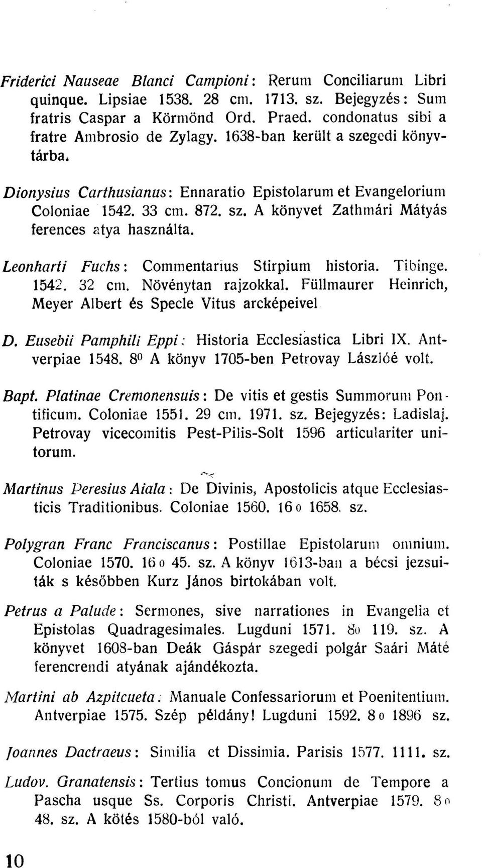 Leonharíi Fuchs: Commentarius Stirpium historia. Tibinge. 1542. 32 cm. Növénytan rajzokkal. Füllmaurer Heinrich, Meyer Albert és Spécié Vitus arcképeivel D.