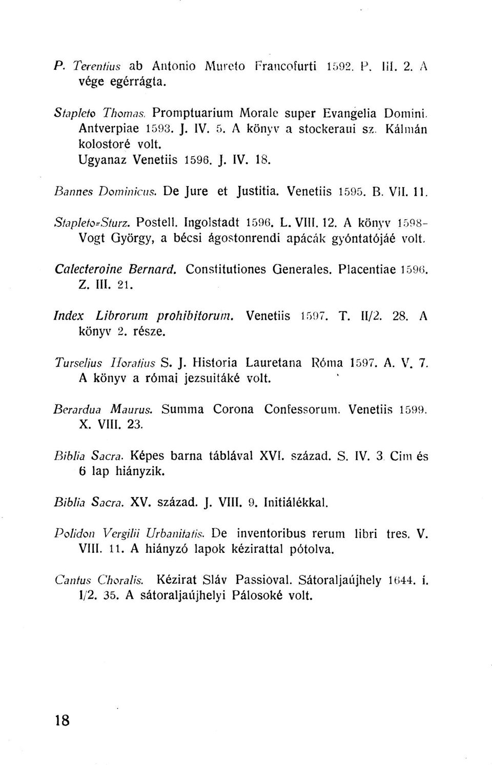 A könyv 1598- Vogt György, a bécsi ágostonrendi apácák gyóntatójáé volt. Calecteroine Bemard. Constitutiones Generales. Placentiae 1596. Z. III. 21. Index Librorum prohibitorum. Venetiis 1597. T.