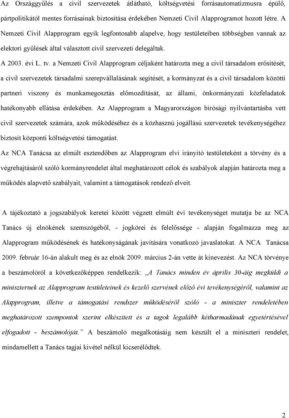 a Nemzeti Civil Alapprogram céljaként határozta meg a civil társadalom erősítését, a civil szervezetek társadalmi szerepvállalásának segítését, a kormányzat és a civil társadalom közötti partneri