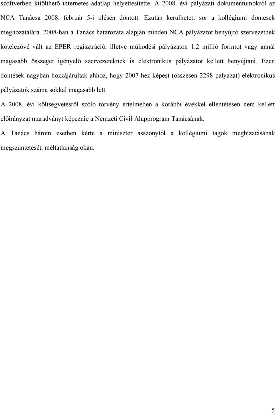 2008-ban a Tanács határozata alapján minden NCA pályázatot benyújtó szervezetnek kötelezővé vált az EPER regisztráció, illetve működési pályázaton 1,2 millió forintot vagy annál magasabb összeget