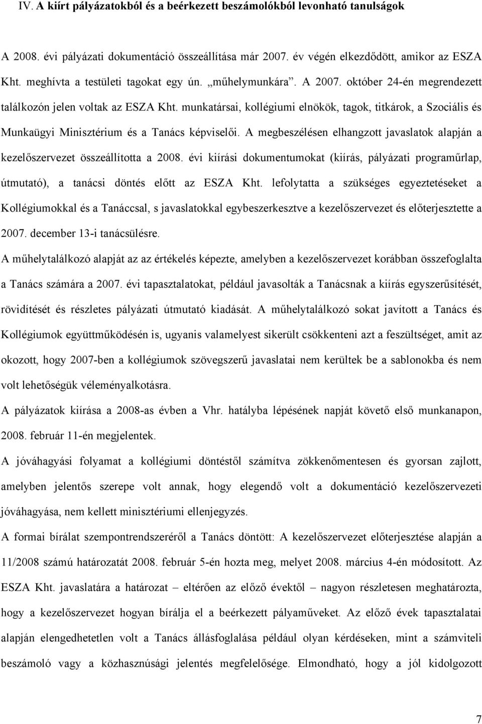 munkatársai, kollégiumi elnökök, tagok, titkárok, a Szociális és Munkaügyi Minisztérium és a Tanács képviselői. A megbeszélésen elhangzott javaslatok alapján a kezelőszervezet összeállította a 2008.