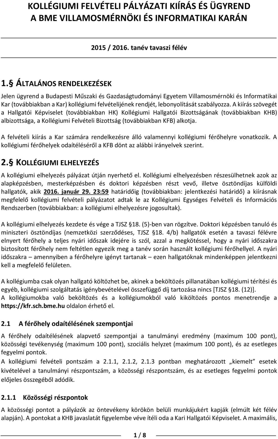 szabályozza. A kiírás szövegét a Hallgatói Képviselet (továbbiakban HK) Kollégiumi Hallgatói Bizottságának (továbbiakban KHB) albizottsága, a Kollégiumi Felvételi Bizottság (továbbiakban KFB) alkotja.