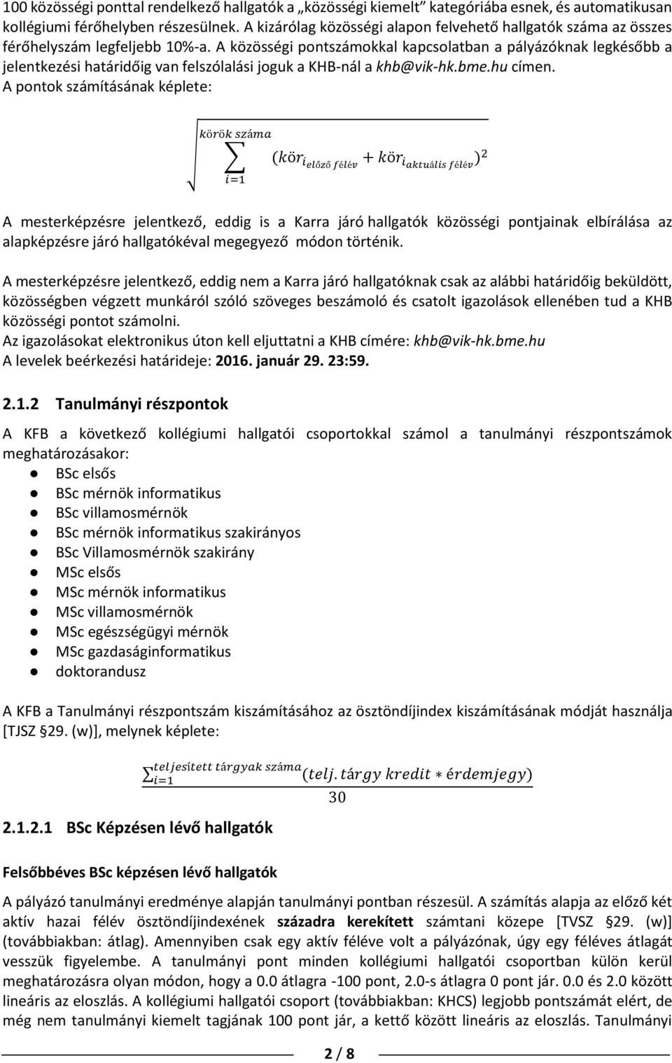 A közösségi pontszámokkal kapcsolatban a pályázóknak legkésőbb a jelentkezési határidőig van felszólalási joguk a KHB-nál a khb@vik-hk.bme.hu címen.