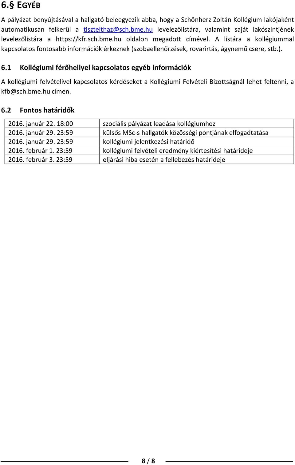 A listára a kollégiummal kapcsolatos fontosabb információk érkeznek (szobaellenőrzések, rovarirtás, ágynemű csere, stb.). 6.