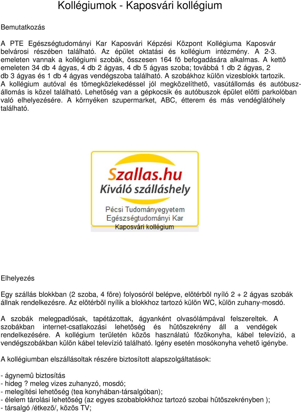 A kettõ emeleten 34 db 4 ágyas, 4 db 2 ágyas, 4 db 5 ágyas szoba; továbbá 1 db 2 ágyas, 2 db 3 ágyas és 1 db 4 ágyas vendégszoba található. A szobákhoz külön vizesblokk tartozik.